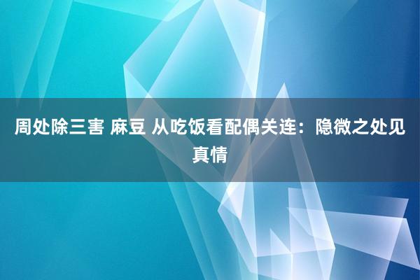 周处除三害 麻豆 从吃饭看配偶关连：隐微之处见真情